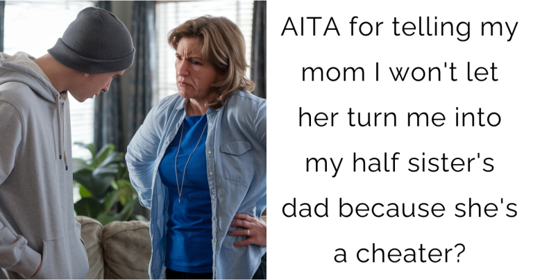 AITA for telling my mom I won’t let her turn me into my half sister’s dad because she’s a cheater?