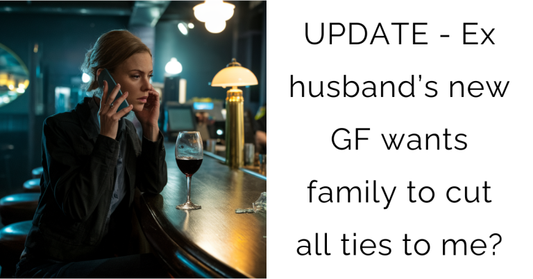 UPDATE – Ex husband’s new GF wants family to cut all ties to me?