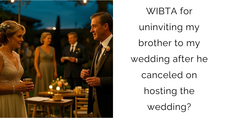 WIBTA for uninviting my brother to my wedding after he canceled on hosting the wedding?