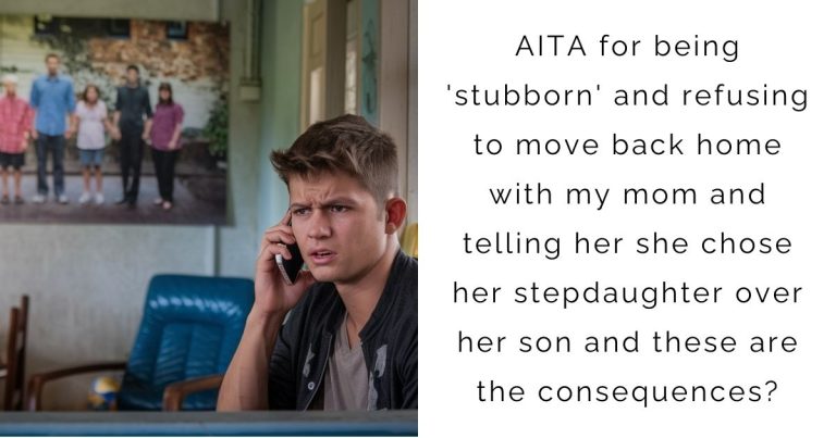 AITA for being ‘stubborn’ and refusing to move back home with my mom and telling her she chose her stepdaughter over her son and these are the consequences?