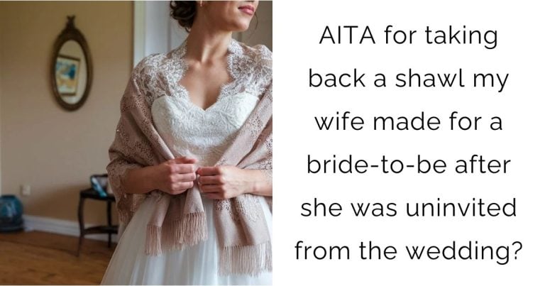 AITA for taking back a shawl my wife made for a bride-to-be after she was uninvited from the wedding?