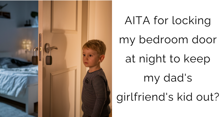 AITA for locking my bedroom door at night to keep my dad’s girlfriend’s kid out?