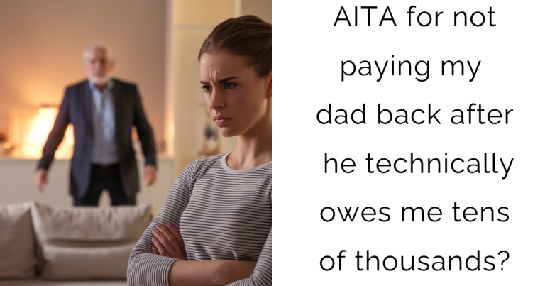 AITA for not paying my dad back after he technically owes me tens of thousands?