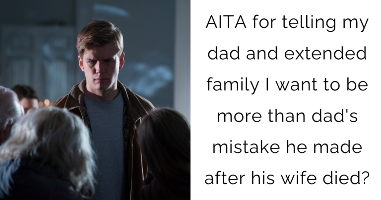 AITA for telling my dad and extended family I want to be more than dad’s mistake he made after his wife died?