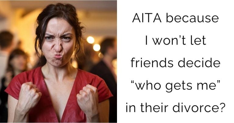 AITA because I won’t let friends decide “who gets me” in their divorce?