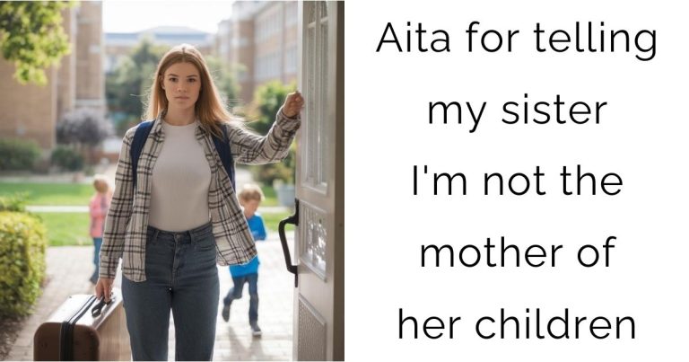 Aita for telling my sister I’m not the mother of her children