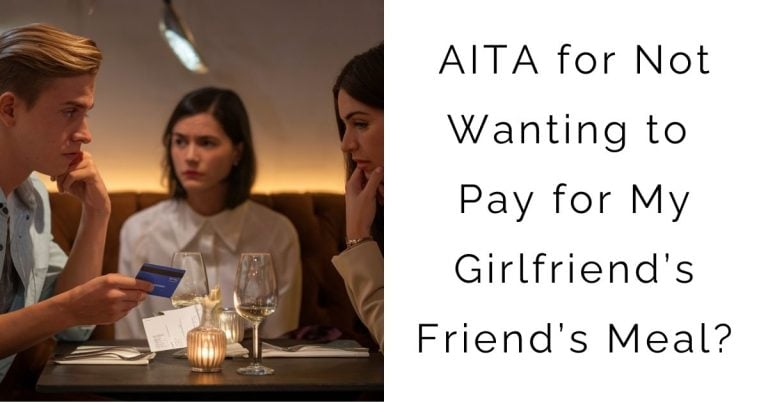 AITA for Not Wanting to Pay for My Girlfriend’s Friend’s Meal?