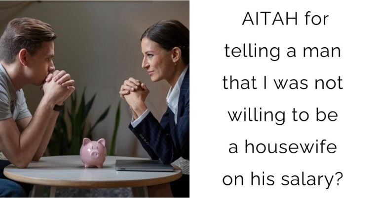 AITAH for telling a man that I was not willing to be a housewife on his salary?