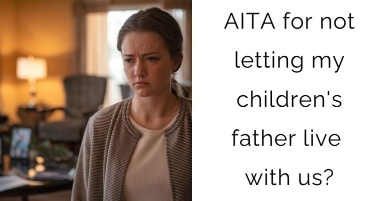 AITA for not letting my children’s father live with us?