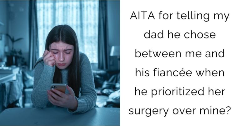 AITA for telling my dad he chose between me and his fiancée when he prioritized her surgery over mine?