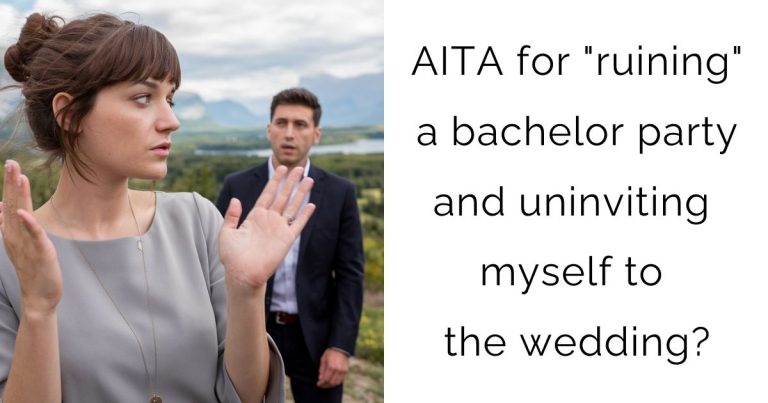 AITA for “ruining” a bachelor party and uninviting myself to the wedding?