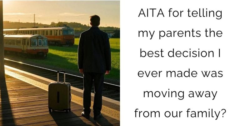 AITA for telling my parents the best decision I ever made was moving away from our family?