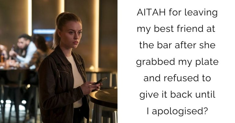 AITAH for leaving my best friend at the bar after she grabbed my plate and refused to give it back until I apologised?