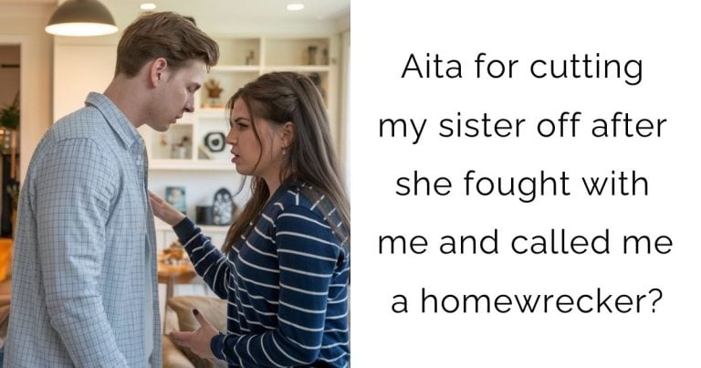 Aita for cutting my sister off after she fought with me and called me a homewrecker?