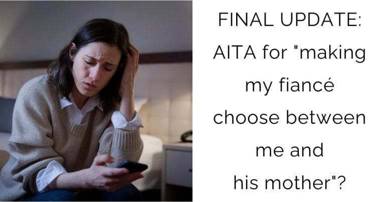 FINAL UPDATE: AITA for “making my fiancé choose between me and his mother”?