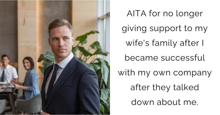 AITA for no longer giving support to my wife’s family after I became successful with my own company after they talked down about me.