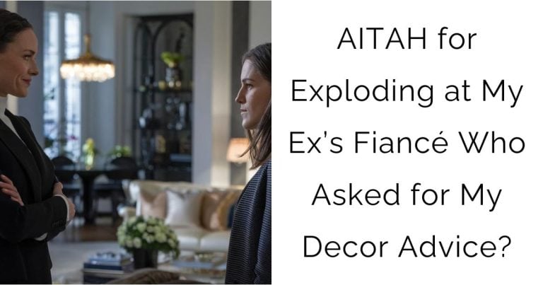 AITAH for Exploding at My Ex’s Fiancé Who Asked for My Decor Advice?