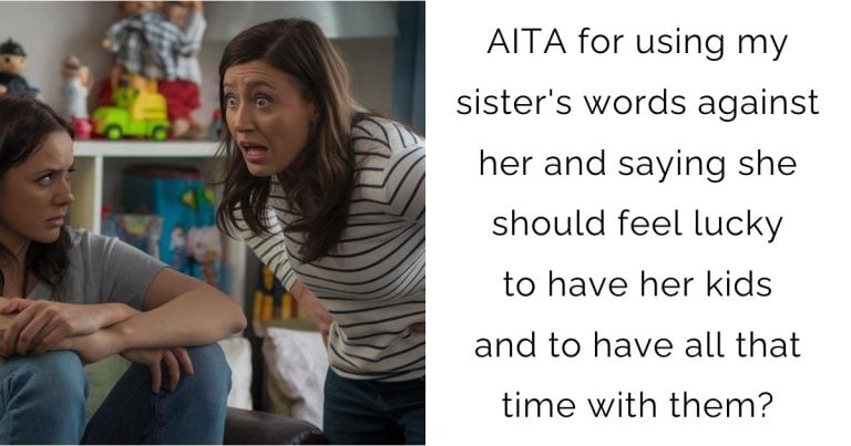 AITA for using my sister’s words against her and saying she should feel lucky to have her kids and to have all that time with them?