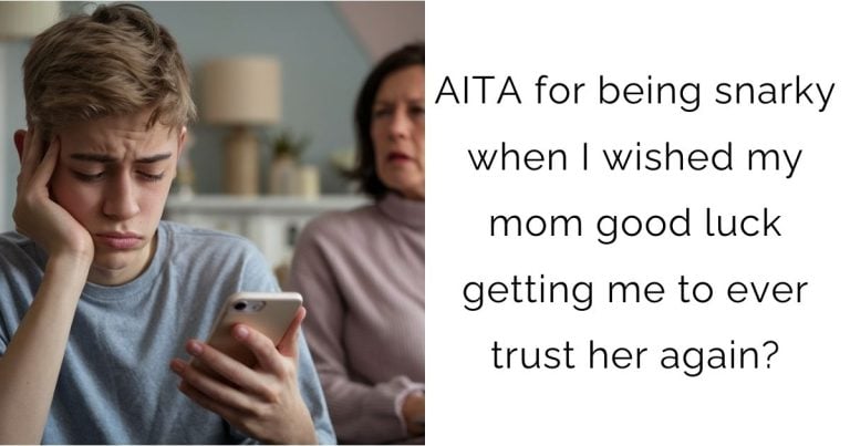 AITA for being snarky when I wished my mom good luck getting me to ever trust her again?