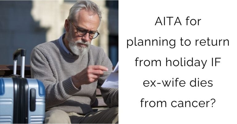 AITA for planning to return from holiday IF ex-wife dies from cancer?