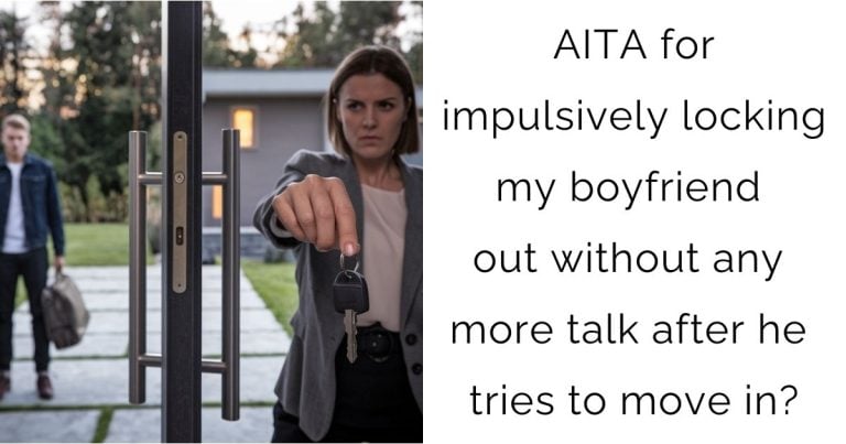 AITA for impulsively locking my boyfriend out without any more talk after he tries to move in?