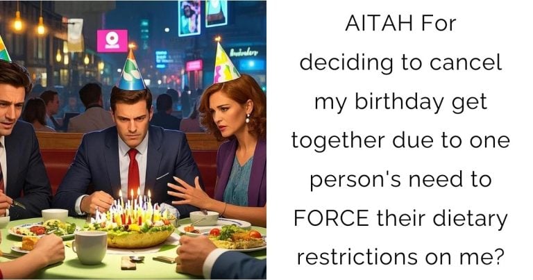 AITAH For deciding to cancel my birthday get together due to one person’s need to FORCE their dietary restrictions on me?