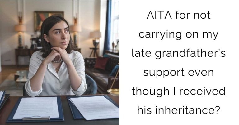 AITA for not carrying on my late grandfather’s support even though I received his inheritance ?