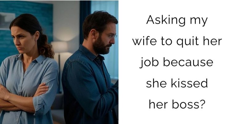 Asking my wife to quit her job because she kissed her boss?