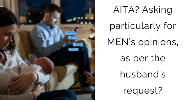 AITA? Asking particularly for MEN’s opinions, as per the husband’s request?