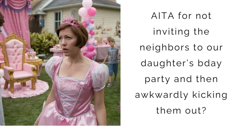 AITA for not inviting the neighbors to our daughter’s bday party and then awkwardly kicking them out?