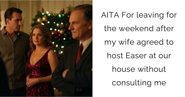 AITA For leaving for the weekend after my wife agreed to host Easer at our house without consulting me?