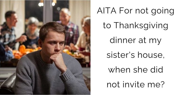 AITA For not going to Thanksgiving dinner at my sister’s house, when she did not invite me?