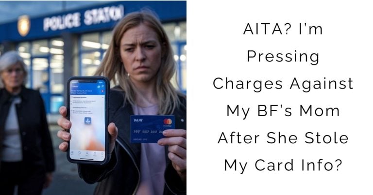 AITA I’m Pressing Charges Against My BF’s Mom After She Stole My Card Info?