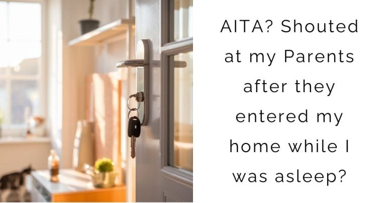 AITA for Shouted at my Parents after they entered my home while I was asleep?