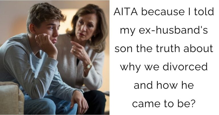 AITA because I told my ex-husband’s son the truth about why we divorced and how he came to be?