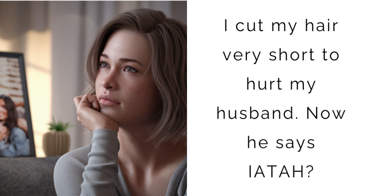 AITA for I cut my hair very short to hurt my husband. Now he says IATAH?