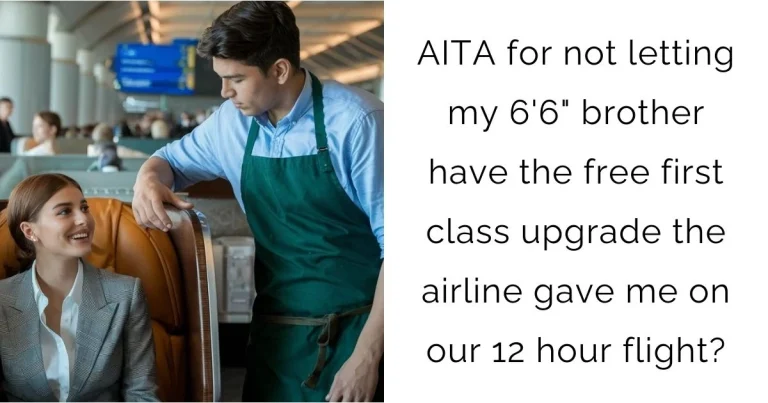 AITA for Not Letting My 6’6″ Brother Have the Free First Class Upgrade?