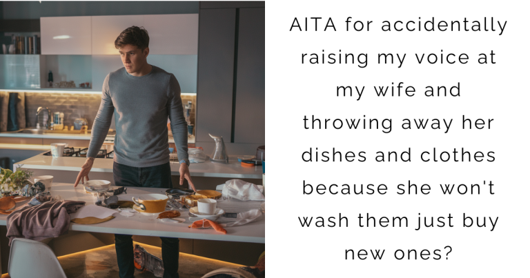 ‘AITA for accidentally raising my voice at my wife and throwing away her dishes and clothes because she won’t wash them just buy new ones?