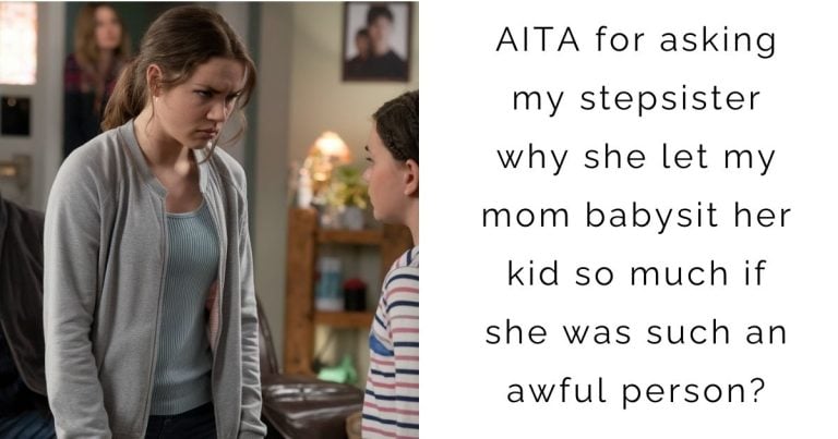 AITA for asking my stepsister why she let my mom babysit her kid so much if she was such an awful person?