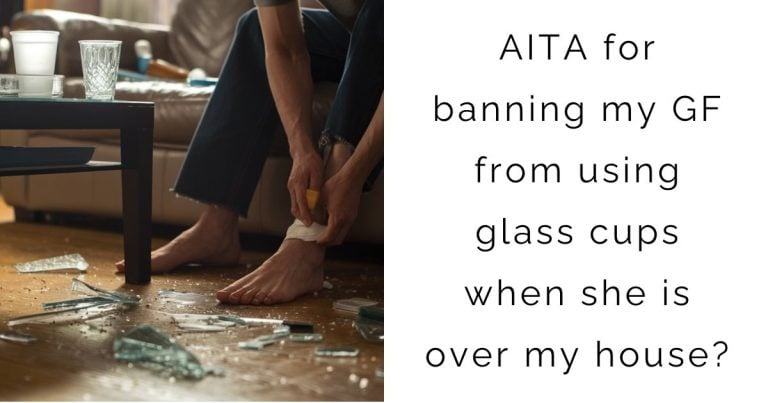 AITA for banning my GF from using glass cups when she is over my house?