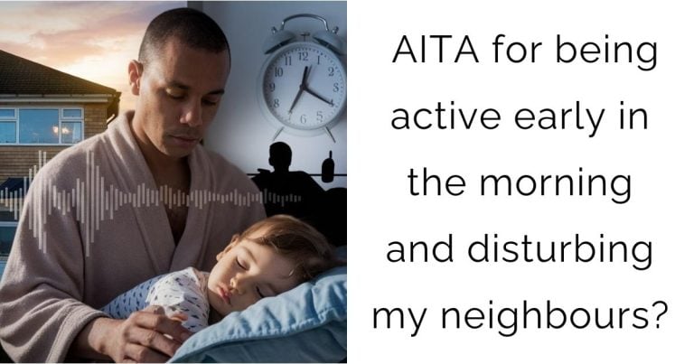 AITA for being active early in the morning and disturbing my neighbours?