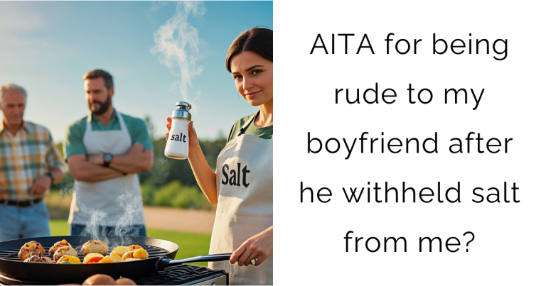 AITA for being rude to my boyfriend after he withheld salt from me?