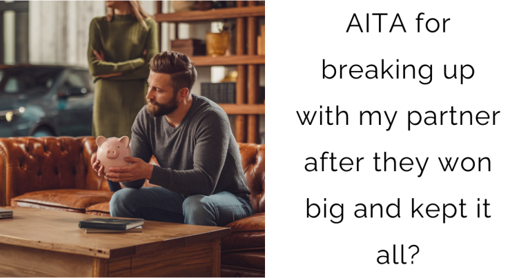 AITA for breaking up with my partner after they won big and kept it all?