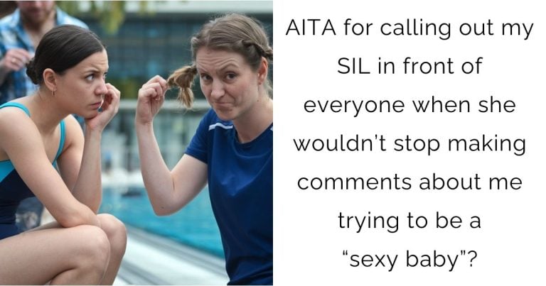 AITA for calling out my SIL in front of everyone when she wouldn’t stop making comments about me trying to be a “sexy baby”?