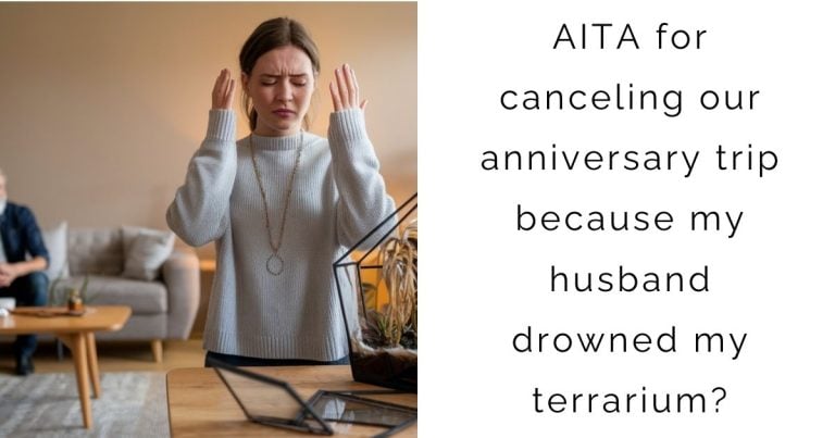 AITA for canceling our anniversary trip because my husband drowned my terrarium?