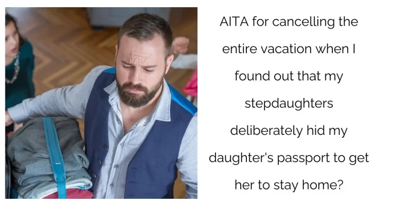 AITA for cancelling the entire vacation when I found out that my stepdaughters deliberately hid my daughter’s passport to get her to stay home?