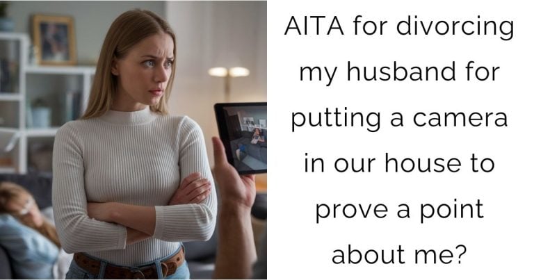 AITA for divorcing my husband for putting a camera in our house to prove a point about me?