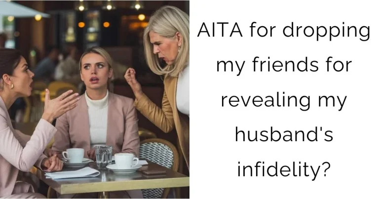 AITA for dropping my friends for revealing my husband’s infidelity?