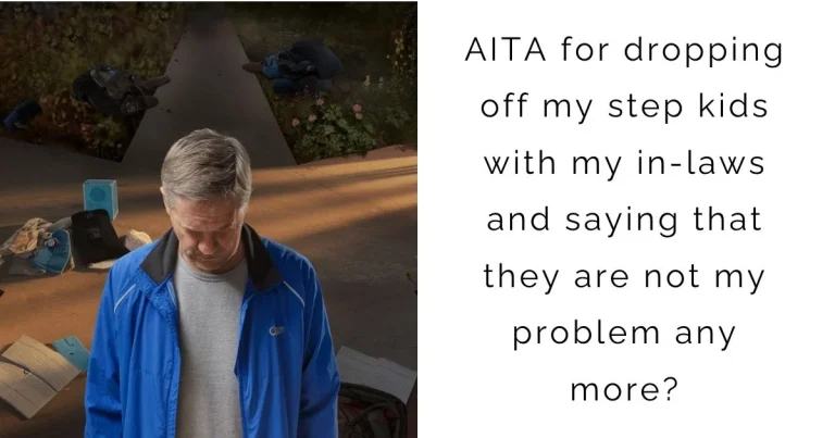 AITA for dropping off my step kids with my in-laws and saying that they are not my problem any more?