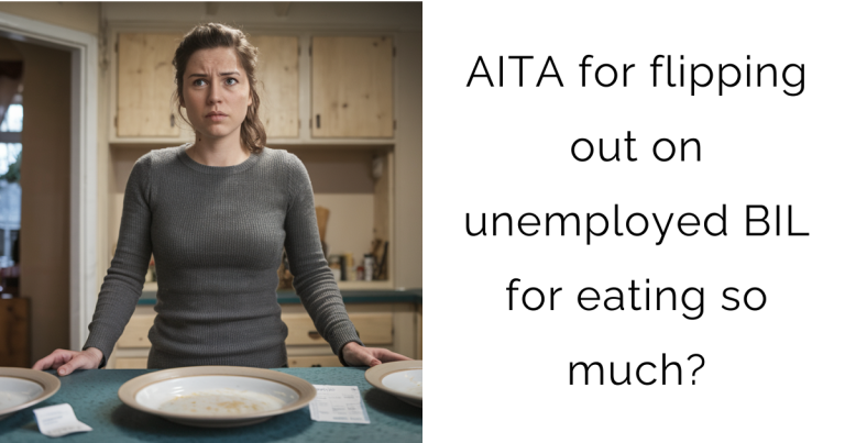 AITA for flipping out on unemployed BIL for eating so much?